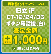 買取強化キャンペーン3　日立 iF ET-12/24/36 ボタン電話機(白) 査定金額 プラス1000円　詳しくはこちら