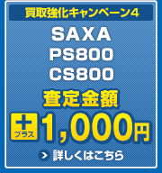 買取強化キャンペーン4　SAXA PS800 CS800 査定金額プラス1000円　詳しくはこちら