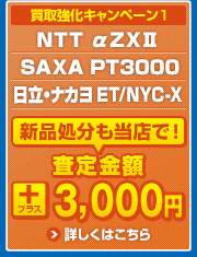 買取強化キャンペーン1　NTT αZX SAXA　PT3000　日立/ナカヨ　ET/NYC-X  新品処分も当店で！　査定金額プラス3,000円　詳しくはこちら